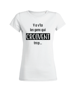 Teeshirt Femme - Ya V'la Les Gens Qui Croivent Trop...