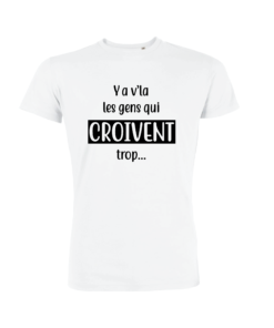 Teeshirt Homme - Ya V'la Les Gens Qui Croivent Trop...