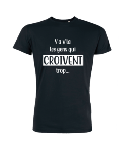 Teeshirt Homme - Ya V'la Les Gens Qui Croivent Trop...