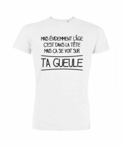 Teeshirt Homme - Mais Evidemment L'âge C'est Dans La Tête Mais Ça Se Voit Sur Ta Gueule