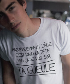 Teeshirt Homme - Mais Evidemment L'âge C'est Dans La Tête Mais Ça Se Voit Sur Ta Gueule