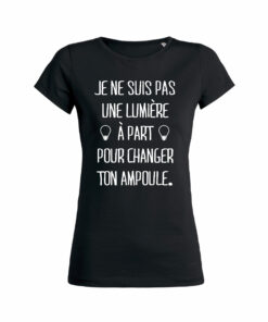 Teeshirt Femme - Je Ne Suis Pas Une Lumière À Part Pour Changer Ton Ampoule
