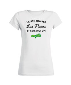 Teeshirt Femme - Laisse Tomber Les Fleurs Et Sers Moi Un Mojito