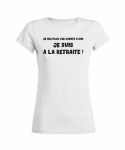 Teeshirt Femme - Je N'ai Plus Une Minute À Moi Je Suis À La Retraite !