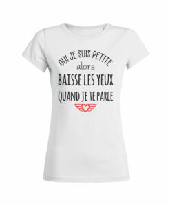 Teeshirt Femme - Oui Je Suis Petite Alors Baisse Les Yeux Quand Je Te Parle