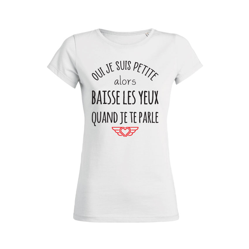 Teeshirt Femme - Oui Je Suis Petite Alors Baisse Les Yeux Quand Je Te Parle