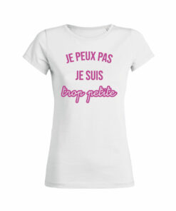 Teeshirt Femme - Je Peux Pas Je Suis Trop Petite