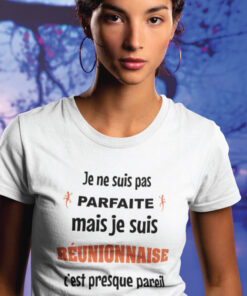 Teeshirt Femme - Je Ne Suis Pas Parfaite Mais Je Suis Réunionnaise C'est Presque Pareil