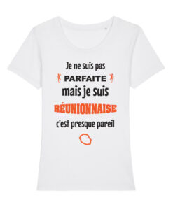 Teeshirt Femme - Je Ne Suis Pas Parfaite Mais Je Suis Réunionnaise C'est Presque Pareil