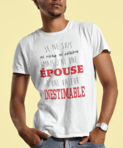 Teeshirt Homme - Je Ne Suis Ni Riche Ni Célèbre Mais J'ai Une Épouse D'une Valeur Inestimable
